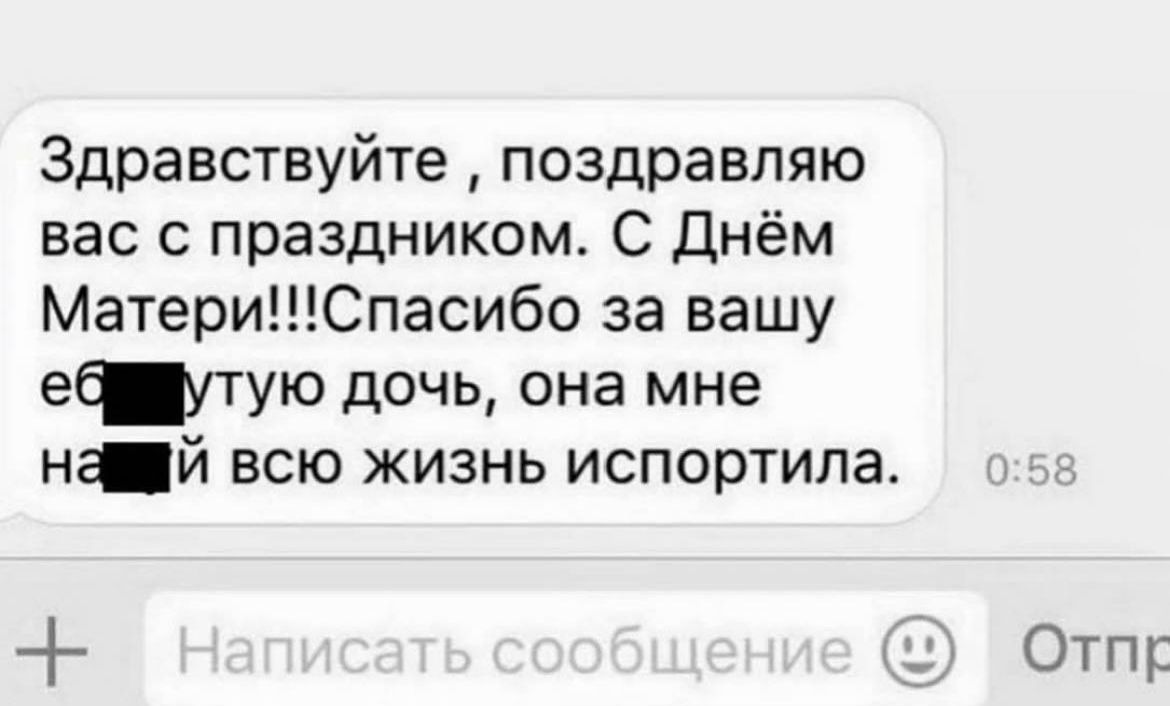 Здравствуйте поздравляю вас с праздником С Днём МатериСпасибо за вашу ебддутую дочь она мне наший всю жизнь испортила Отпр