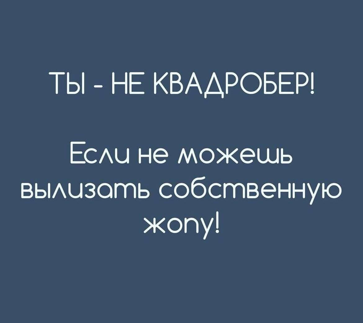 ТЫ НЕ КВАДРОБЕР Еслу не можешщь вылизогль собстлвенную жопу