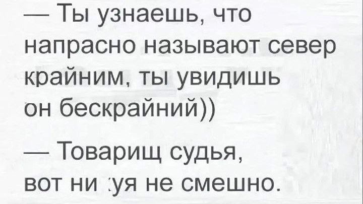 Ты узнаешь что напрасно называют север крайним ты увидишь он бескрайний Товарищ судья вот ни уя не смешно