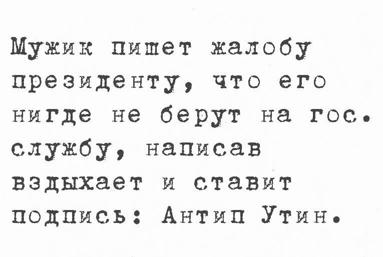 Мужик пишет жалобу президенту что его нигде не берут на гос службу написав вздыхает и ставит подпись Антип Утинь