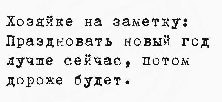 Хозяйке на заметку Праздновать новый год лучше сейчас потом дороже будет