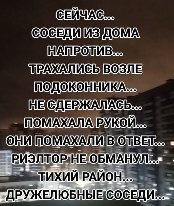 СЕЙч СОСЕДИИЗДОМ ПОДОКОННИКАФ НЕ сдЕРЖАЛАеь ВЛО МАЖХАЛАТРУКОЙ ЭШЁЭ Ё