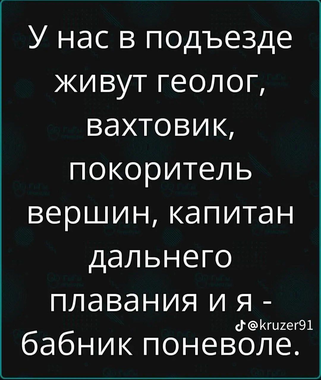 У нас в подъезде живут геолог вахтовик покоритель вершин капитан дальнего плавания и я Кгигег91 бабник поневоле