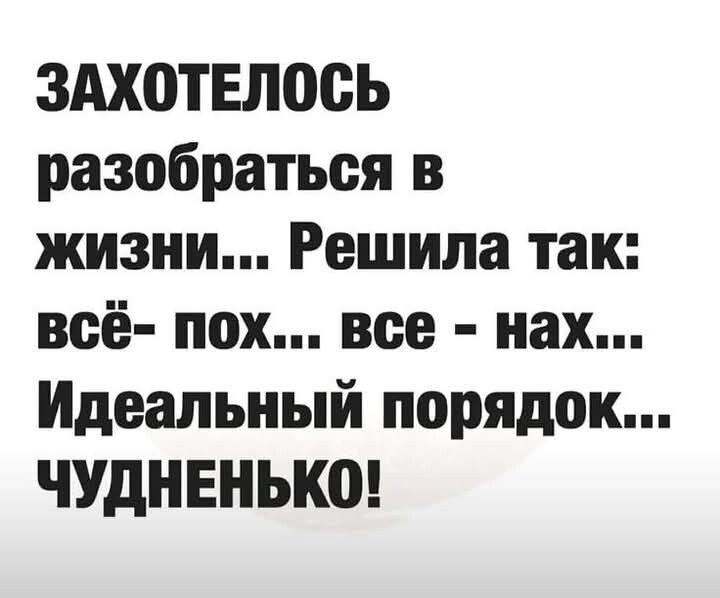 ЗАХОТЕЛОСЬ разобраться в жизни Решила так всё пох все нах Идеальный порядок ЧУДНЕНЬКО