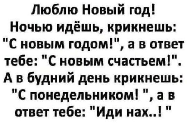 Люблю Новый год Ночью идёшь крикнешь С новым годом а в ответ тебе С новым счастьем А в будний день крикнешь С понедельником а в ответ тебе Иди нах