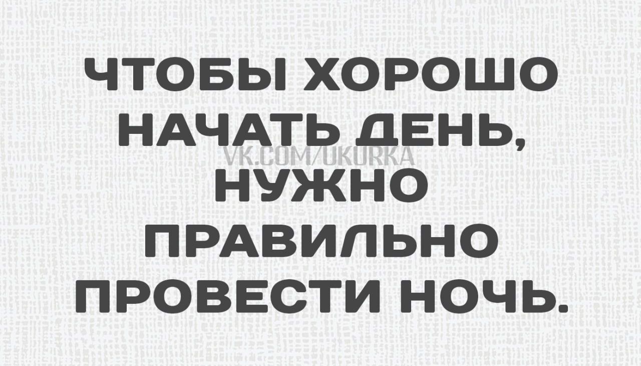 ЧТОБЫ ХОРОШО НАЧАТЬ ДЕНЬ НУЖНО ПРАВИЛЬНО ПРОВЕСТИ НОЧЬ