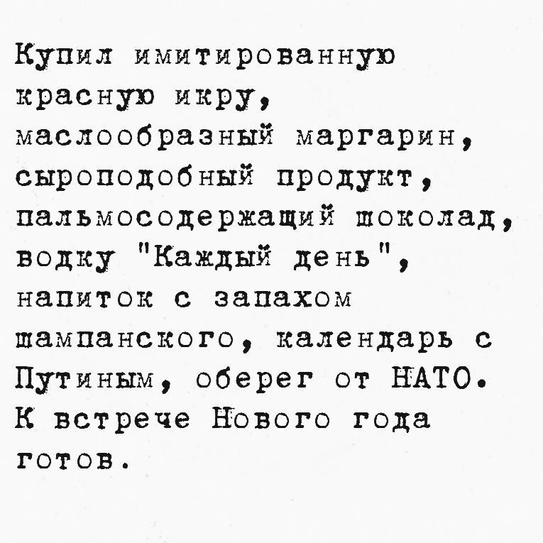 Купил имитированную красную икру маслообразный маргарин сыроподобный продукт пальмосодержащий поколад водку Каждый день напиток с запахом шампанского календарь с Путиным оберег от НАТО К встрече Нового года готов