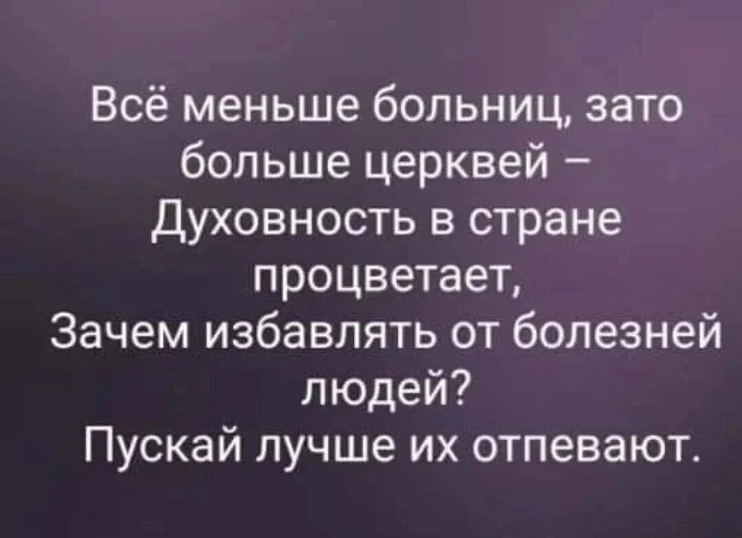 Всё меньше больниц зато больше церквей Духовность в стране процветает Зачем избавлять от болезней людей Пускай лучше их отпевают