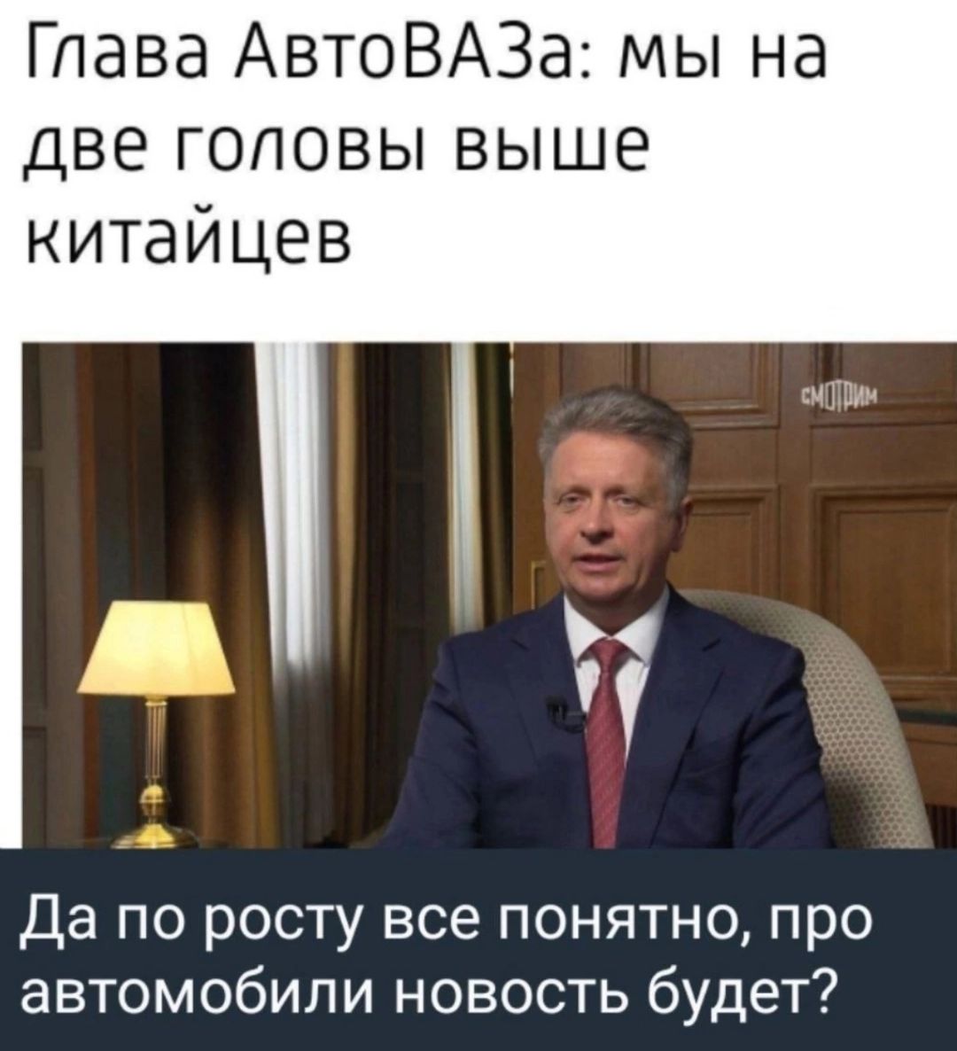 Глава АвтоВАЗа мы на две головы выше китайцев Да по росту все понятно про автомобили новость будет