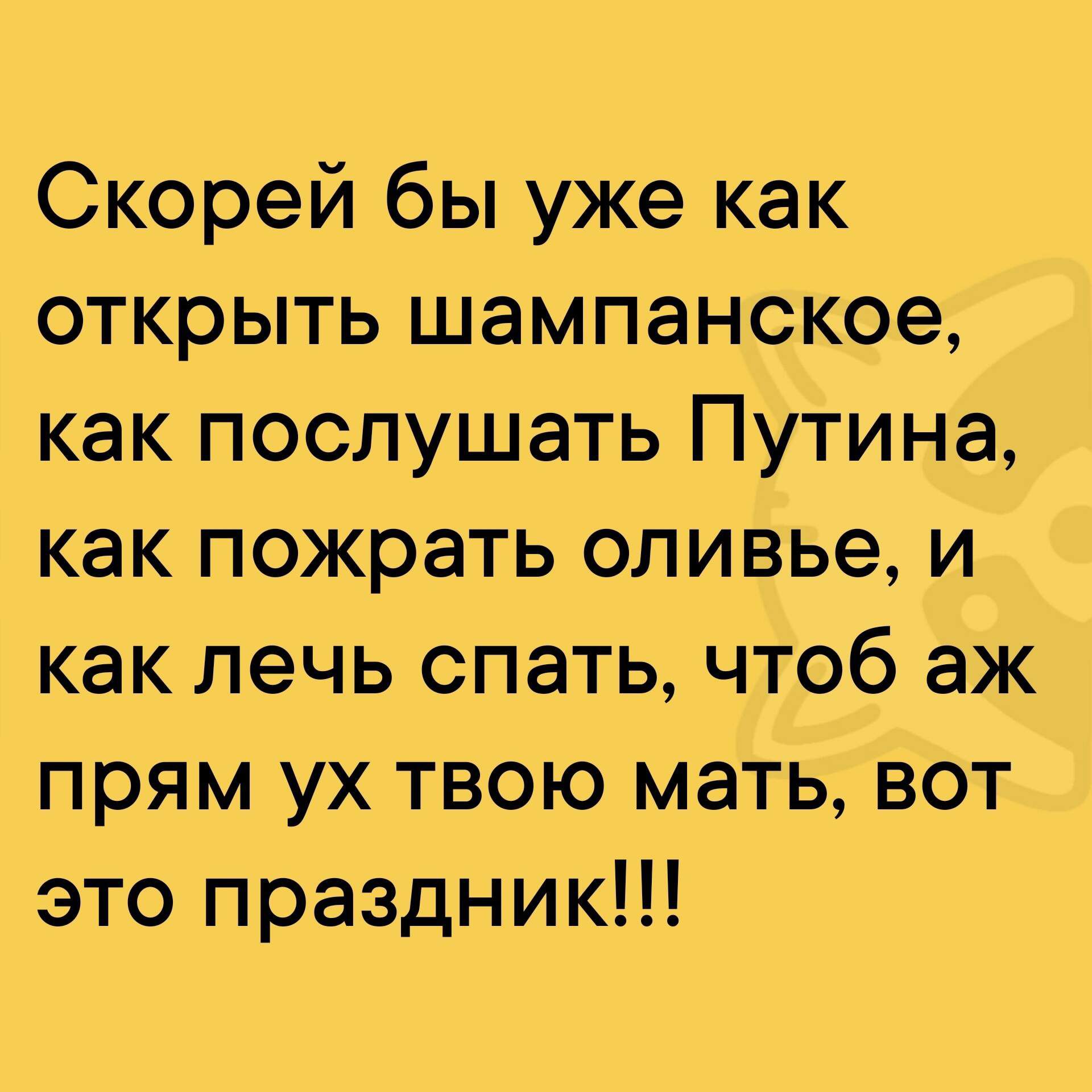 Скорей бы уже как открыть шампанское как послушать Путина как пожрать оливье и как лечь спать чтоб аж прям ух твою мать вот это праздник