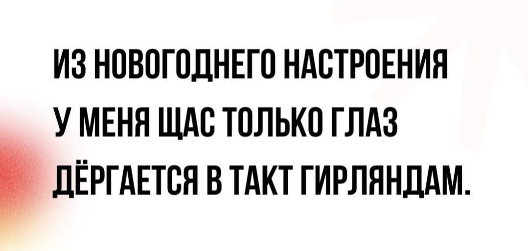 ИЗ НОВОГОДНЕГО НАСТРОЕНИЯ У МЕНЯ ЩАС ТОЛЬКО ГЛАЗ ДЁРГАЕТСЯ В ТАКТ ГИРЛЯНДАМ