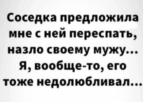 Соседка предложила мне сней переспать назло своему мужу Я вообще то его тоже недолюбливал