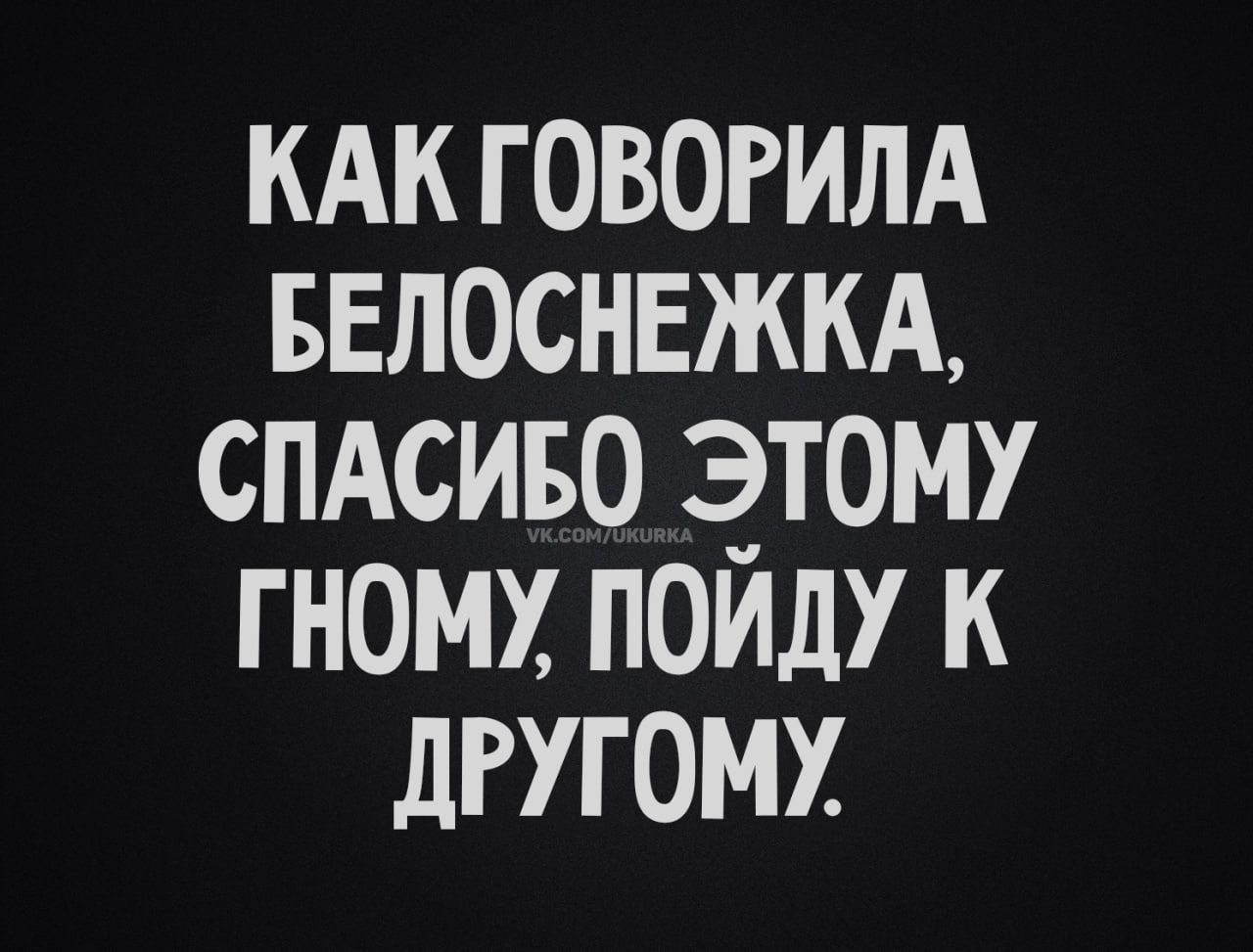 КАК ГОВОРИЛА БЕЛОСНЕЖКА СПАСИБО ЭТОМУ ГНОМУ ПОЙДУ К ДРУГОМУ