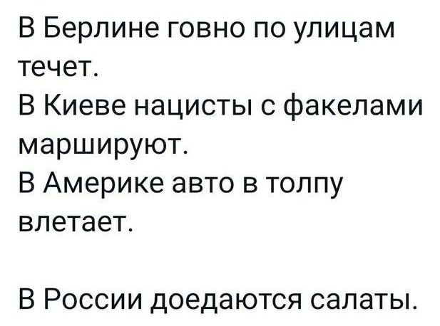 В Берлине говно по улицам течет В Киеве нацисты с факелами маршируют В Америке авто в толпу влетает В России доедаются салаты