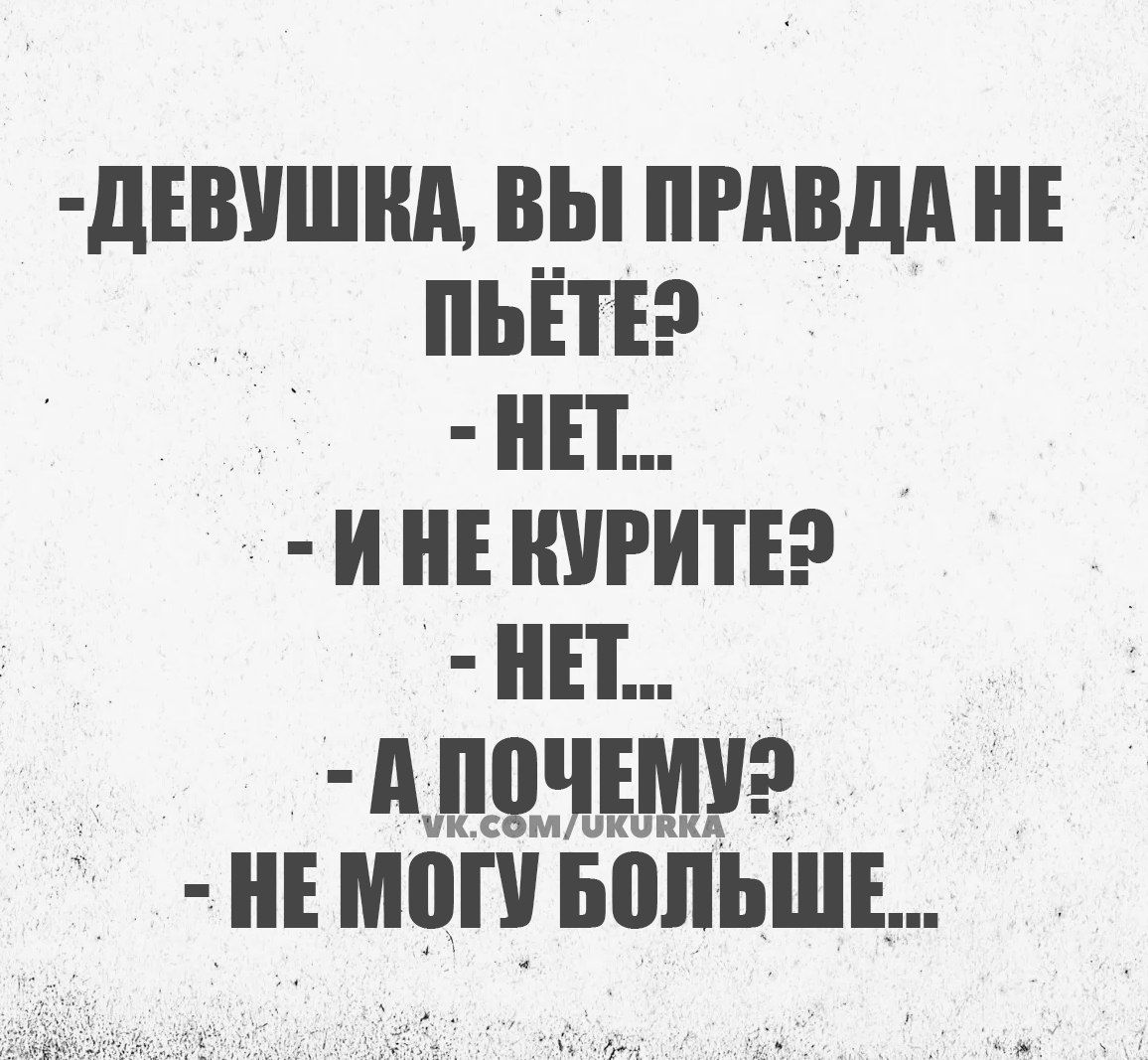 ДЕВУШКА ВЫ ПРАВДА НЕ ПЬЁТЕЭ НАТ Й НЕ КУРИТЕР НЕТ АЛОЧЕМУР НЕ МОГУ БОЛЬШЕ