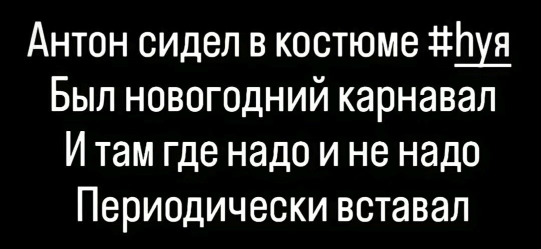 Антон сидел в костюме уя Был новогодний карнавал Итам где надо и не надо Периодически вставал