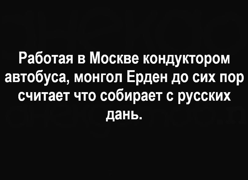 Работая в Москве кондуктором автобуса монгол Ерден до сих пор считает что собирает с русских дань