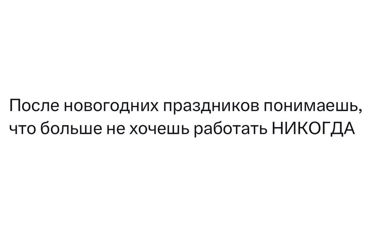 После новогодних праздников понимаешь что больше не хочешь работать НИКОГДА