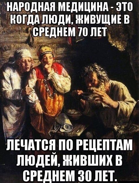 НАРОДНАЯ МЕДИЦИНА ЭТО КОГДАЛЮДИ ЖИВУЩИЕ В тБВРЕдНЕМ 70 ПЕТ ЛЕЧАТВП ПП РЕЦЕППМ ЛЮДЕЙ ЖИВШИХ В СРЕДНЕМ 30 ЛЕТ