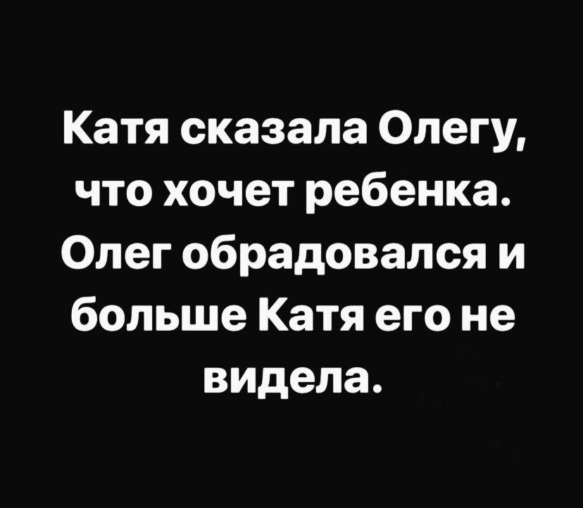 Катя сказала Олегу что хочет ребенка Олег обрадовался и больше Катя его не видела