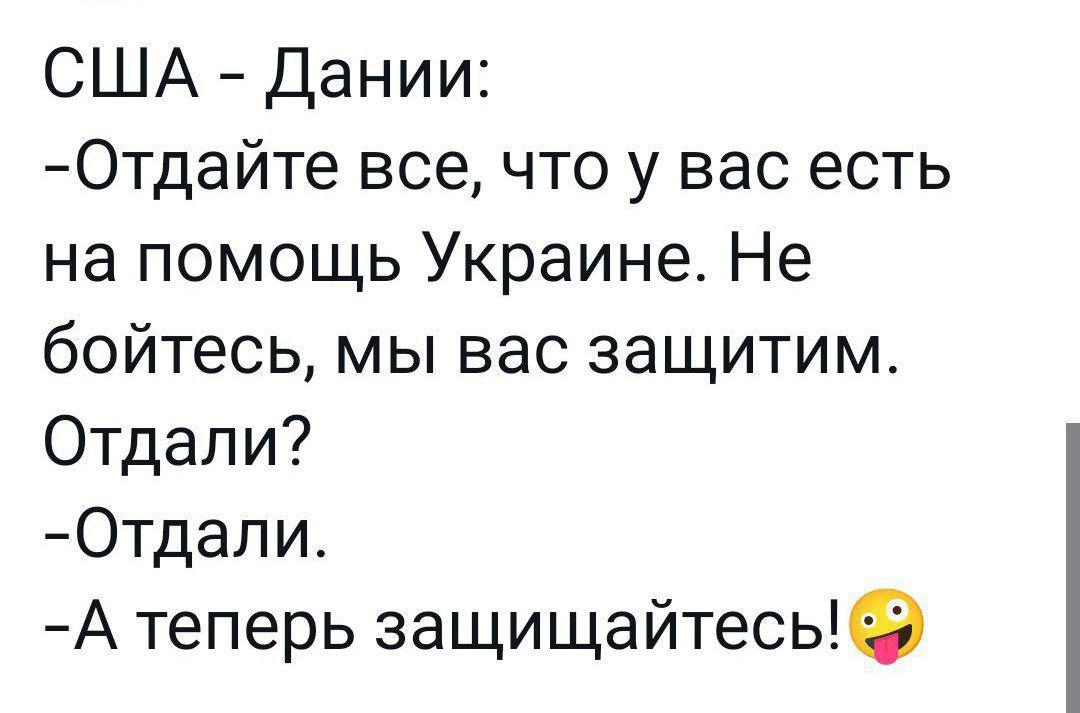 США Дании Отдайте все что у вас есть на помощь Украине Не бойтесь мы вас защитим Отдали Отдали А теперь защищайтесь