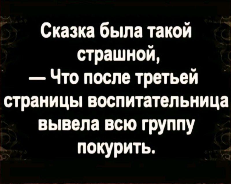 Сказка была такой страшной Что после третьей страницы воспитательница вывела всю группу покурить