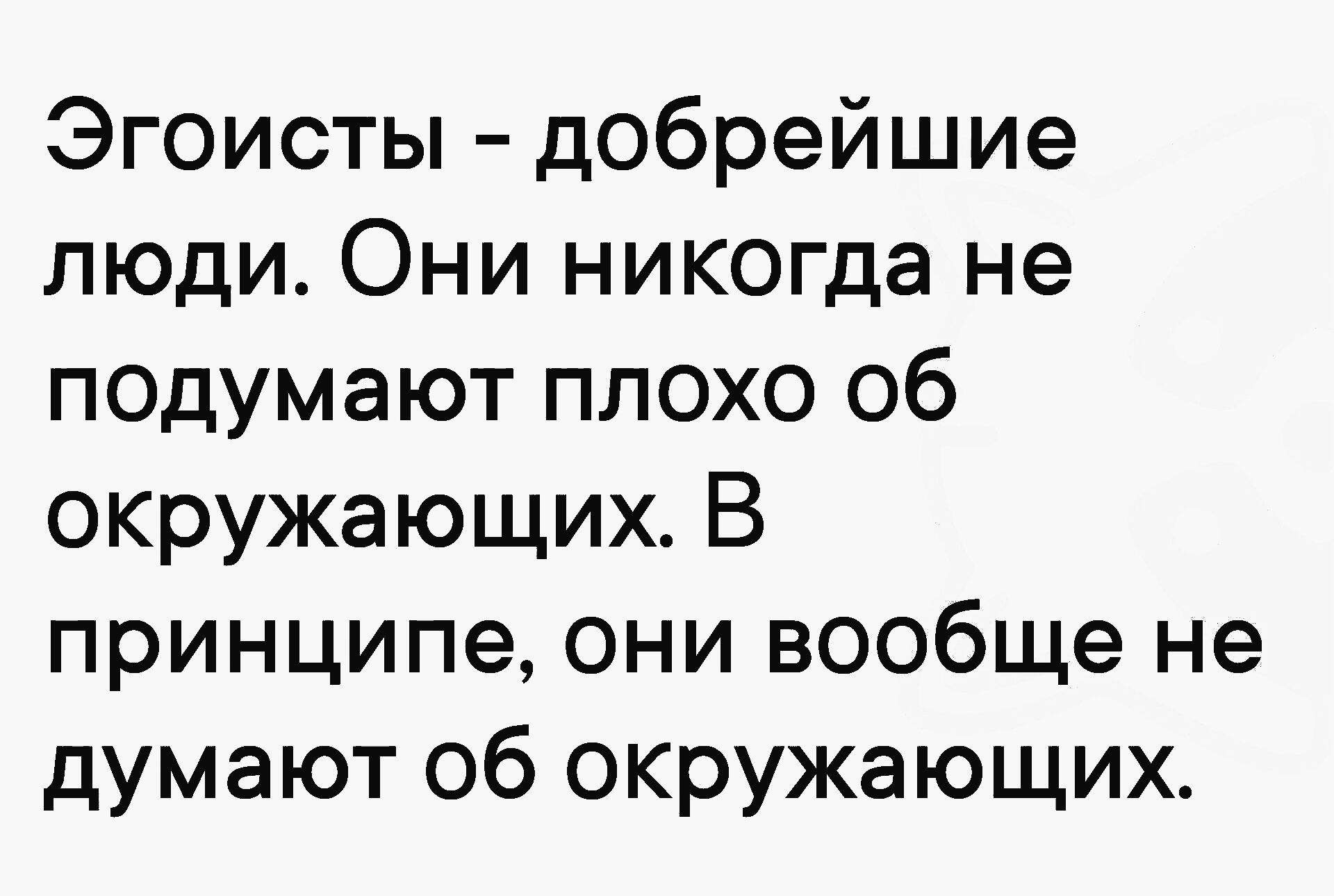 Эгоисты добрейшие люди Они никогда не подумают плохо об окружающих В принципе они вообще не думают об окружающих