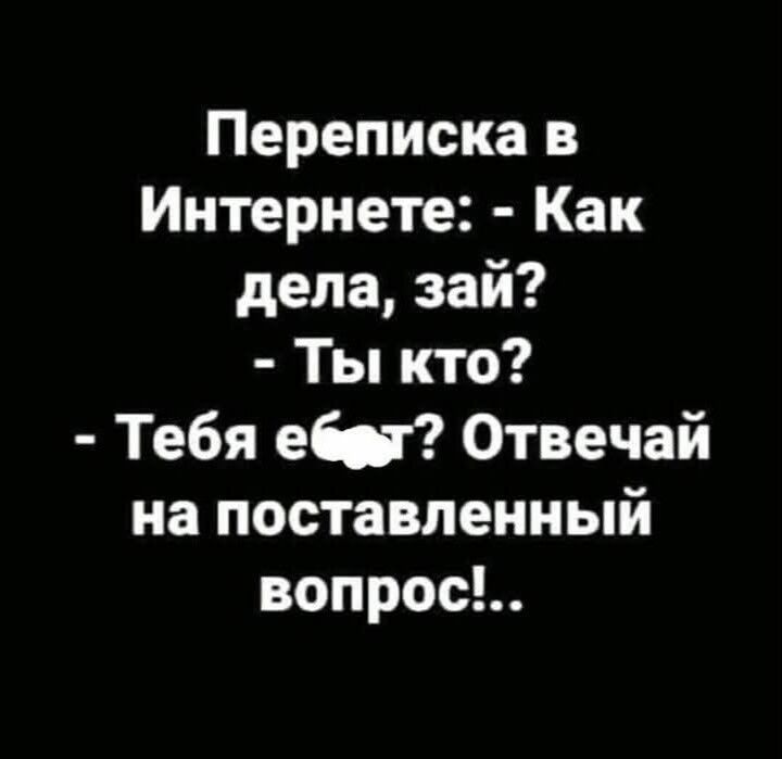 Переписка в Интернете Как дела зай Ты кто Тебя ебеу Отвечай на поставленный вопрос