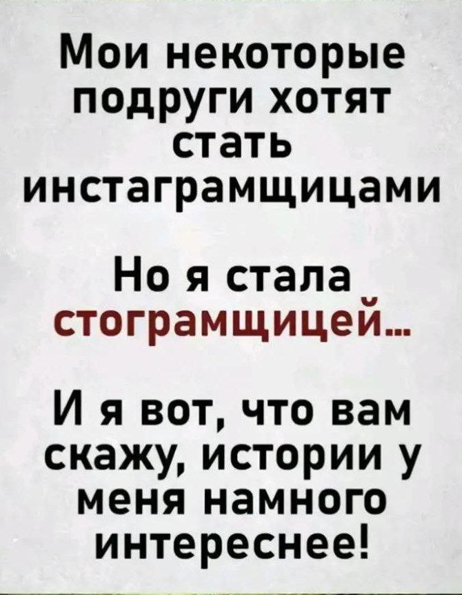 Мои некоторые подруги хотят стать инстаграмщицами Но я стала _ стограмщицей И я вот что вам скажу истории у меня намного интереснее