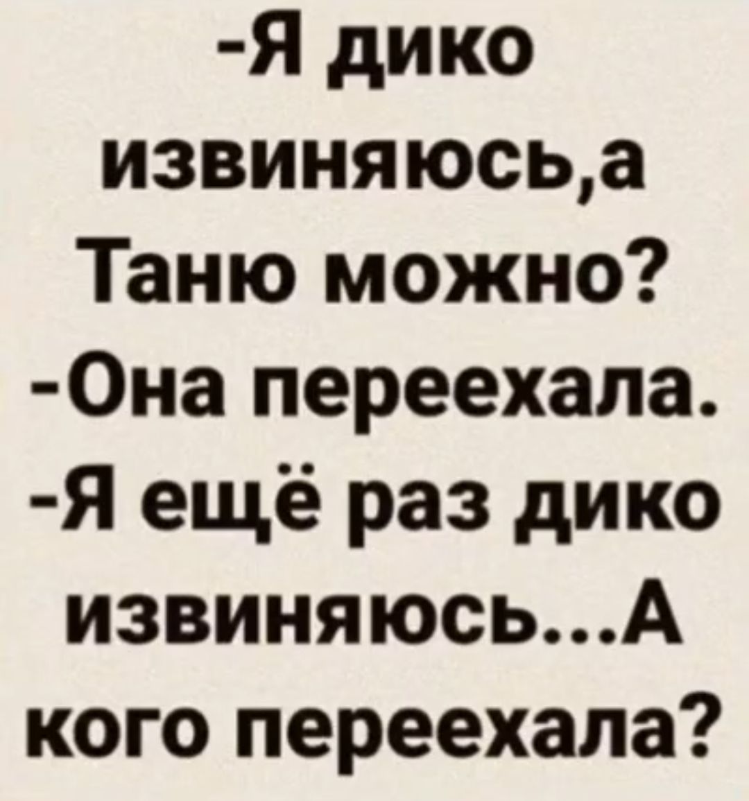 Я дико извиняюсьа Таню можно Она переехала Я ещё раз дико извиняюсьА кого переехала