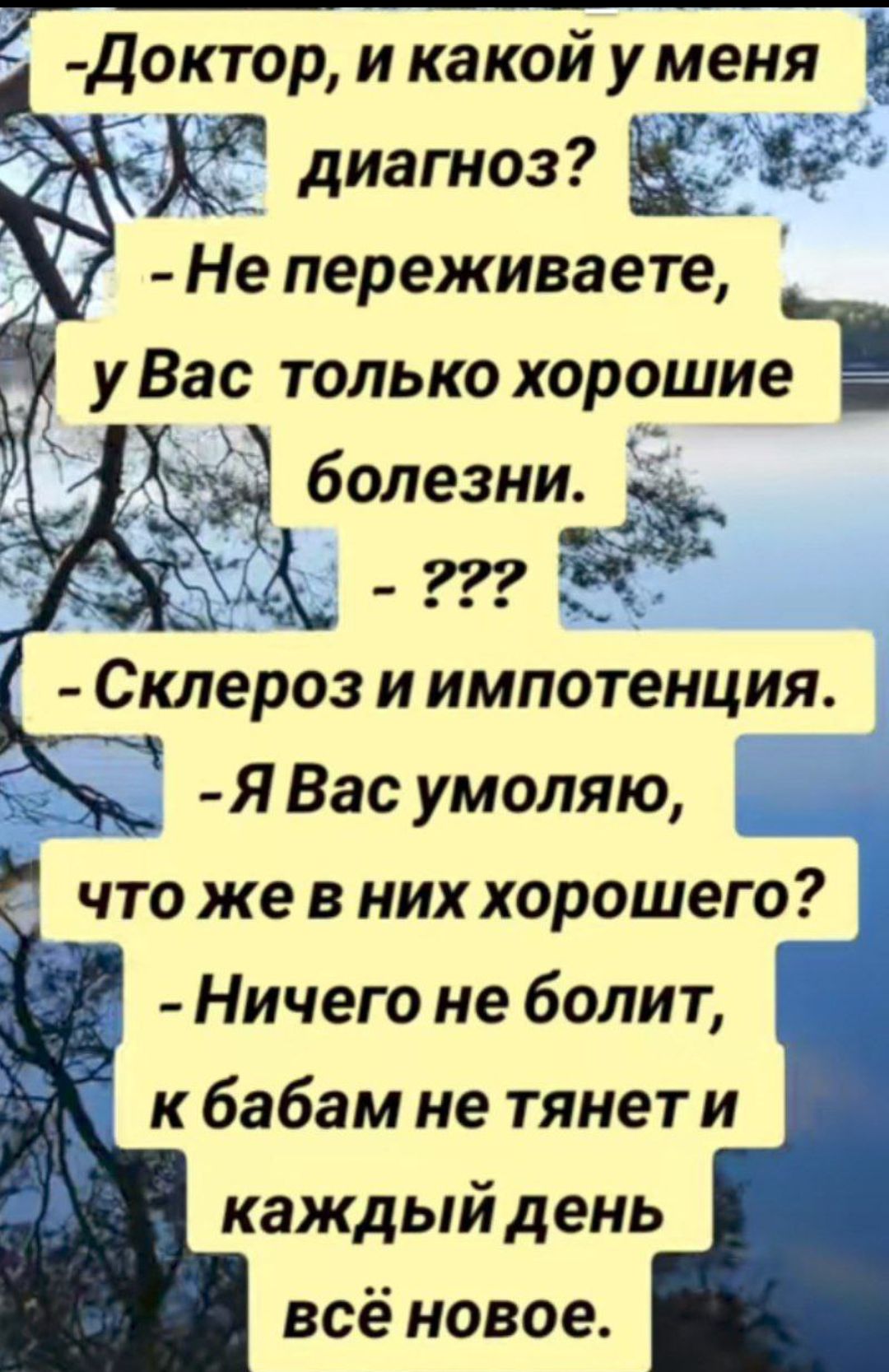 М ттонка В гого Ар Н отеоа НОар ост НА Доктор и какой у меня диагноз Не переживаете уВас только хорошие Склероз Г импотенция ы Я Вас умоляю Ничего не болит кбабам не тянети каждый день всё новое