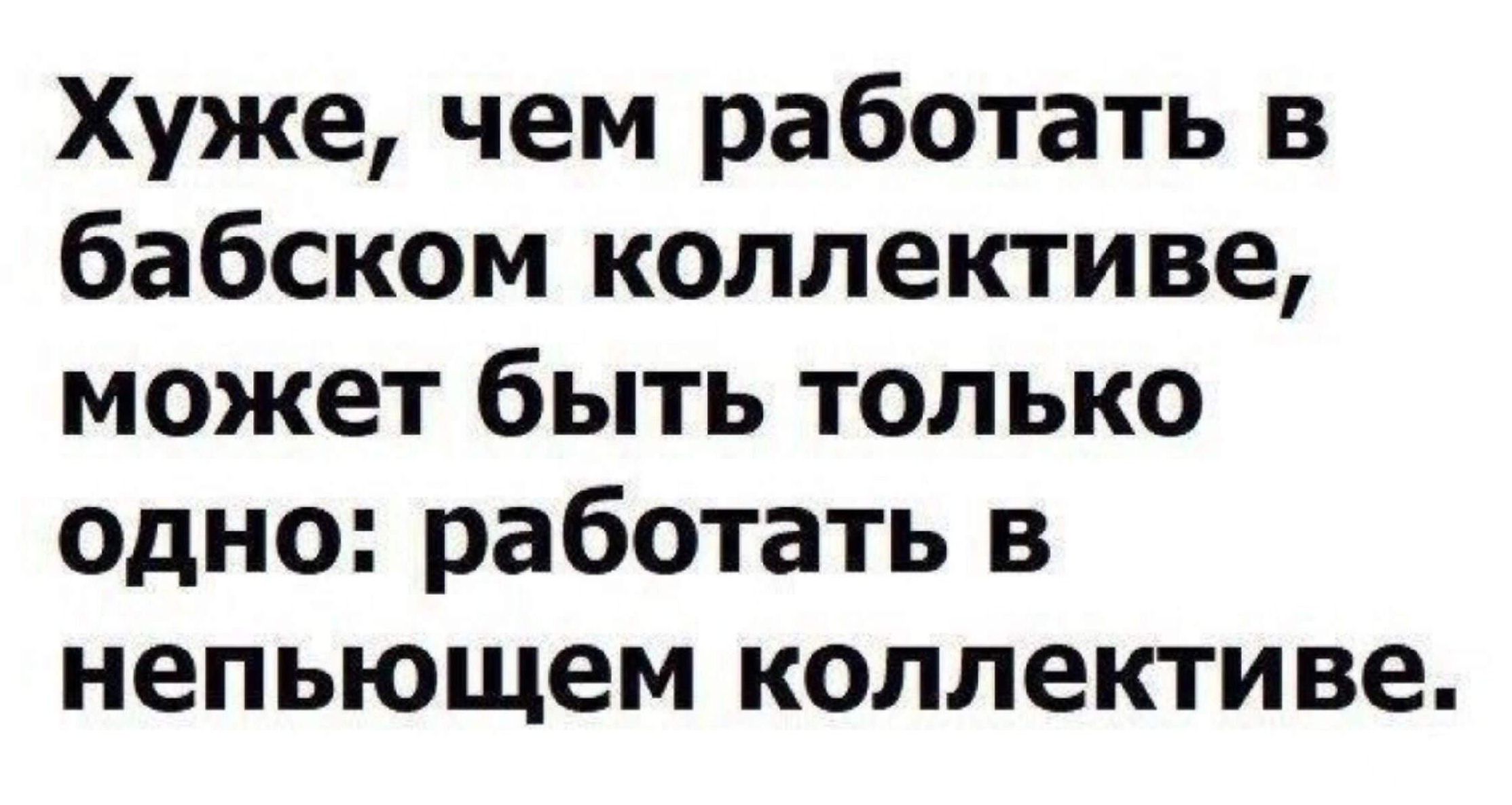 Хуже чем работать в бабском коллективе может быть только одно работать в непьющем коллективе