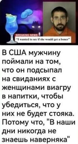 В США мужчину поймали на том что он подсыпал на свиданиях с женщинами виагру в напитки чтобы убедиться что у них не будет стояка Потому что В наши дни никогда не знаешь наверняка