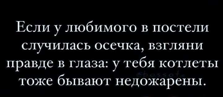 Если у любимого в постели случилась осечка взгляни Правде в глаза у ТСбЯ котлеты тоже бывают недожарены