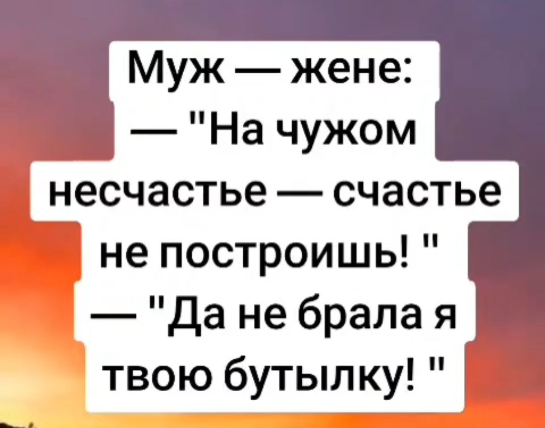 Муж жене _ На чужом несчастье счастье не построишь Дане брала я твою бутылку