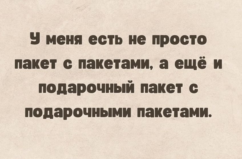 У меня есть не просто пакет с пакетами а ещё и подарочный пакет с подарочными пакетами