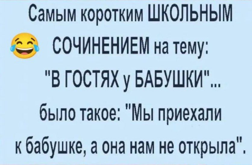 Самым коротким ШКОЛЬНЫМ СОЧИНЕНИЕМ на тему ВГОСТЯХ у БАБУШКИ было такое Мы приехали к бабушке а она нам не открыла