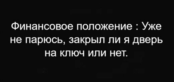 Финансовое положение Уже не парюсь закрыл ли я дверь на ключ или нет