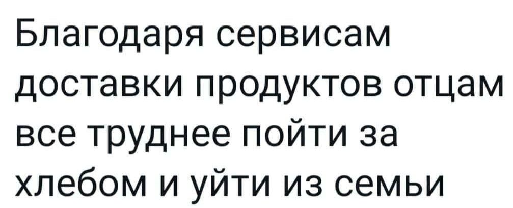 Благодаря сервисам доставки продуктов отцам все труднее пойти за хлебом и уйти из семьи