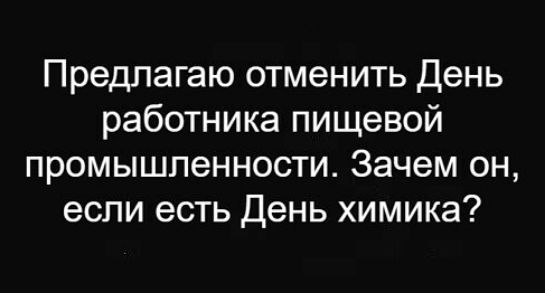 Предлагаю отменить День работника пищевой промышленности Зачем он если есть День химика