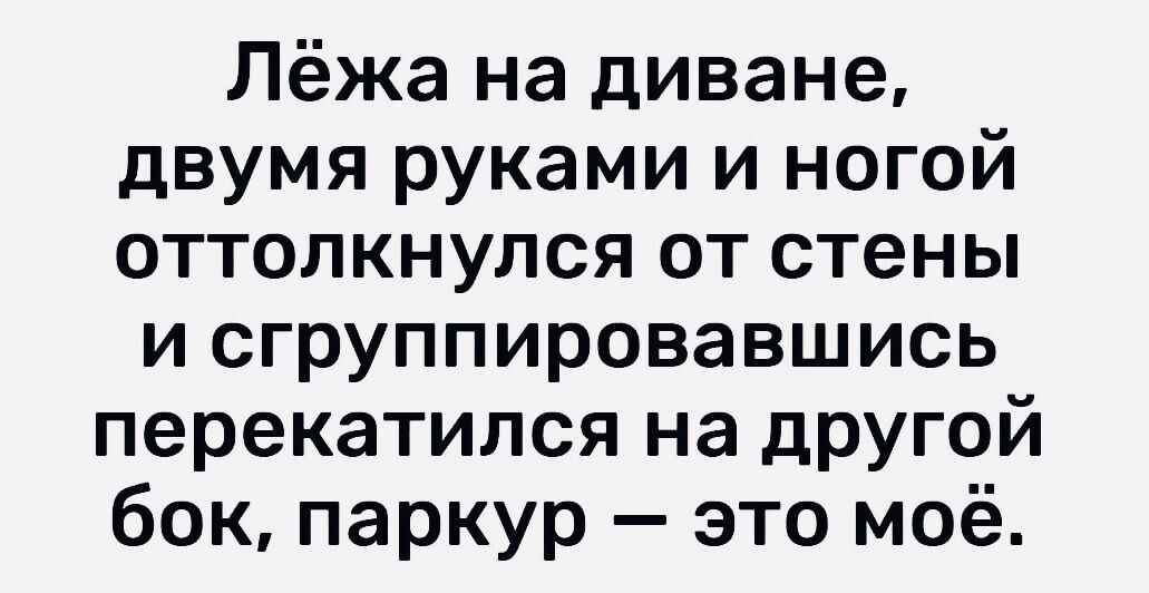 Лёжа на диване двумя руками и ногой оттолкнулся от стены и сгруппировавшись перекатился на другой бок паркур это моё