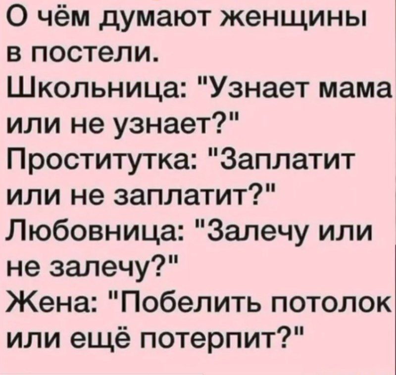 О чём думают женщины в постели Школьница Узнает мама или не узнает Проститутка Заплатит или не заплатит Любовница Залечу или не залечу Жена Побелить потолок или ещё потерпит