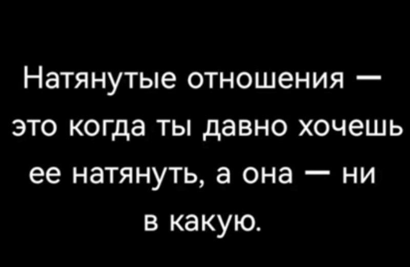 Натянутые отношения это когда ты давно хочешь ее натянуть а она ни в какую