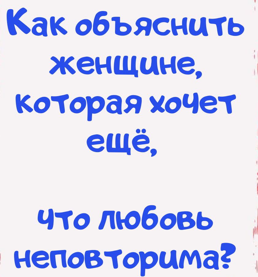 Как объяснить женщине Которая хоЧет ещё Что любовь э неповторима _