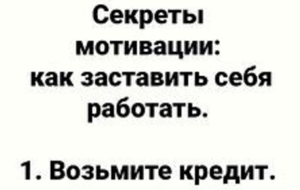 Секреты мотивации как заставить себя работать 1 Возьмите кредит