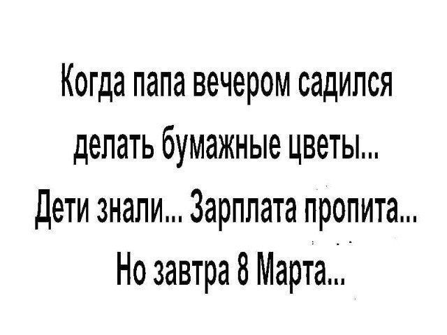 Когда папа вечером садился делать бумажные цветы... Дети знали... Зарплата пропита... Но завтра 8 Марта...