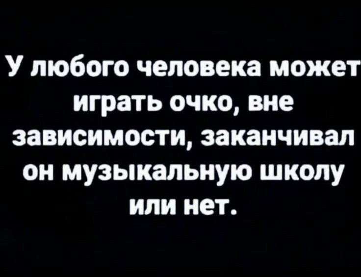 У любого человека может играть очко, вне зависимости, заканчивал он музыкальную школу или нет.