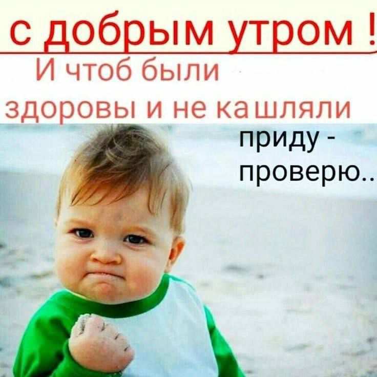 с добрым утром ! И чтоб были здоровы и не кашляли приду - проверю..