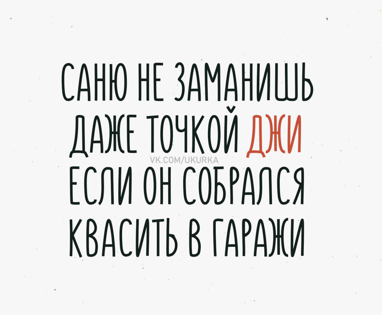 Саню не заманишь даже точкой Джи если он собрался квасить в гаражи