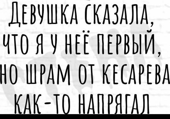 Девушка сказала, что я у неё первый, но шрам от кесарева как-то напрягал
